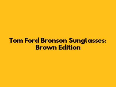 Tom Ford Bronson Sunglasses: Brown Edition