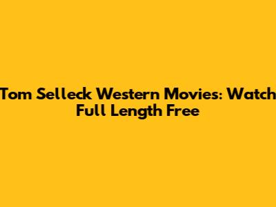 Tom Selleck Western Movies: Watch Full Length Free