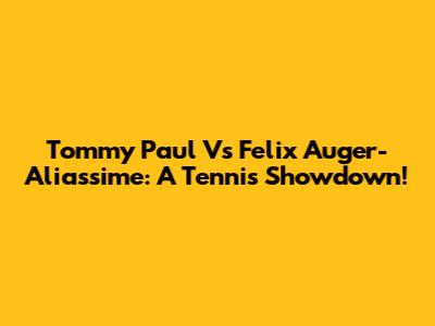 Tommy Paul Vs Felix Auger-Aliassime: A Tennis Showdown!