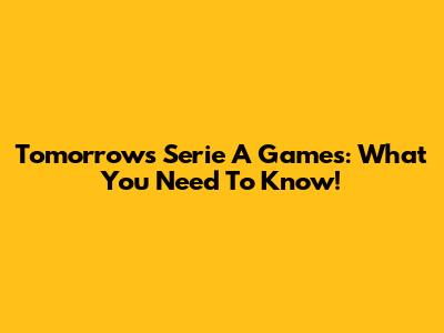 Tomorrow's Serie A Games: What You Need To Know!