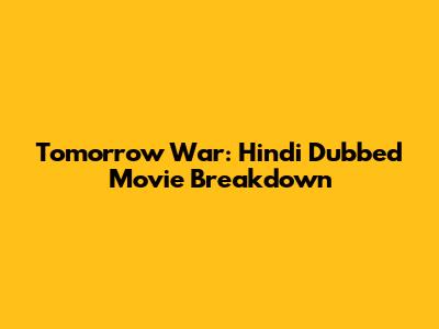 Tomorrow War: Hindi Dubbed Movie Breakdown
