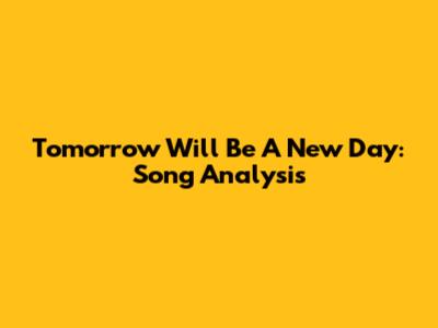 Tomorrow Will Be A New Day: Song Analysis