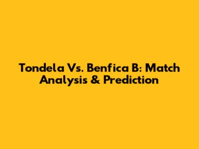 Tondela Vs. Benfica B: Match Analysis & Prediction