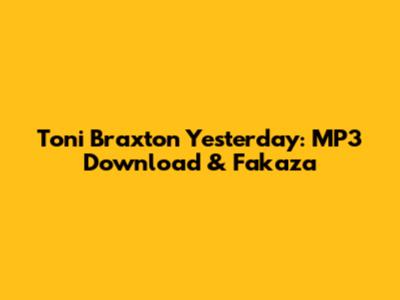 Toni Braxton Yesterday: MP3 Download & Fakaza