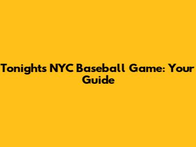 Tonight's NYC Baseball Game: Your Guide