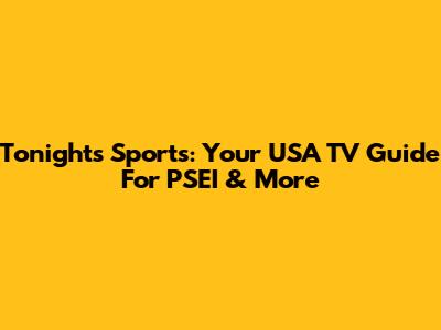 Tonight's Sports: Your USA TV Guide For PSEI & More