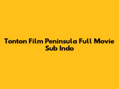Tonton Film Peninsula Full Movie Sub Indo