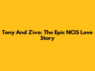 Tony And Ziva: The Epic NCIS Love Story