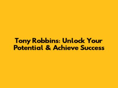 Tony Robbins: Unlock Your Potential & Achieve Success