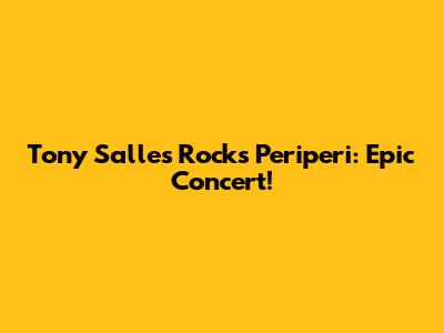 Tony Salles Rocks Periperi: Epic Concert!