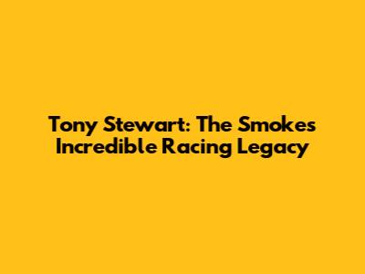 Tony Stewart: The Smoke's Incredible Racing Legacy
