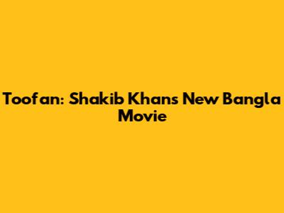 Toofan: Shakib Khan's New Bangla Movie