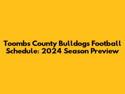 Toombs County Bulldogs Football Schedule: 2024 Season Preview