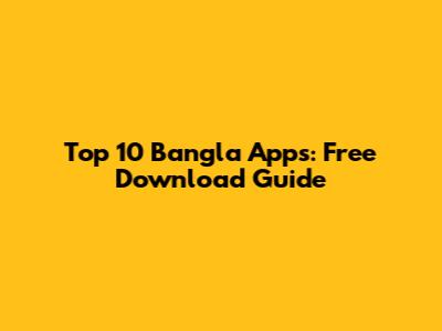 Top 10 Bangla Apps: Free Download Guide