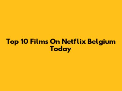 Top 10 Films On Netflix Belgium Today