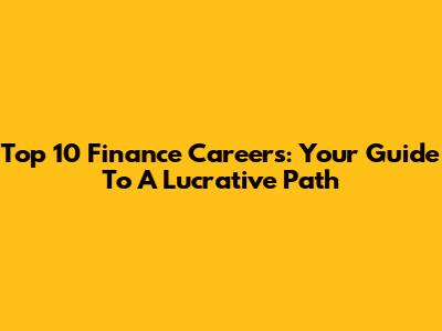 Top 10 Finance Careers: Your Guide To A Lucrative Path
