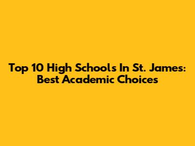 Top 10 High Schools In St. James: Best Academic Choices