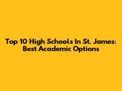 Top 10 High Schools In St. James: Best Academic Options