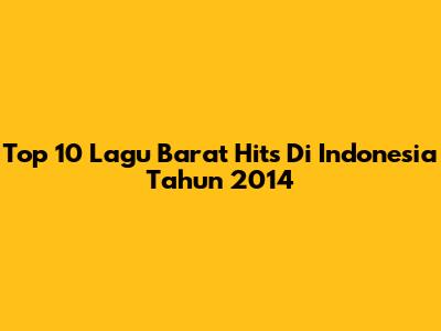 Top 10 Lagu Barat Hits Di Indonesia Tahun 2014