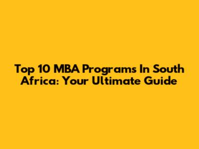 Top 10 MBA Programs In South Africa: Your Ultimate Guide