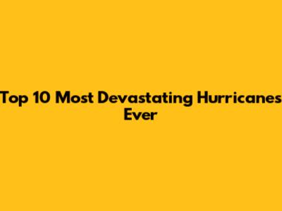 Top 10 Most Devastating Hurricanes Ever