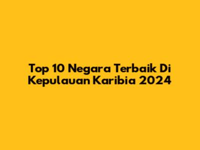 Top 10 Negara Terbaik Di Kepulauan Karibia 2024
