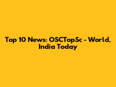 Top 10 News: OSCTopSc - World, India Today