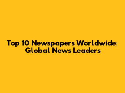 Top 10 Newspapers Worldwide: Global News Leaders