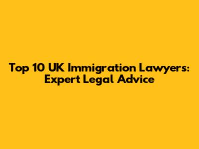 Top 10 UK Immigration Lawyers: Expert Legal Advice