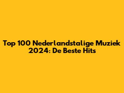 Top 100 Nederlandstalige Muziek 2024: De Beste Hits