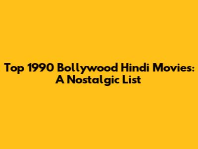 Top 1990 Bollywood Hindi Movies: A Nostalgic List