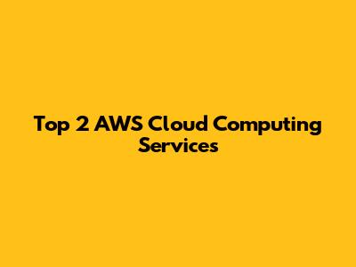 Top 2 AWS Cloud Computing Services
