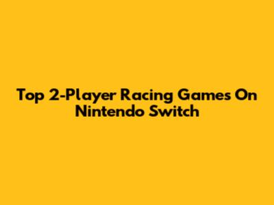 Top 2-Player Racing Games On Nintendo Switch