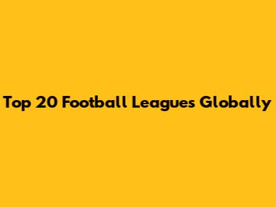 Top 20 Football Leagues Globally