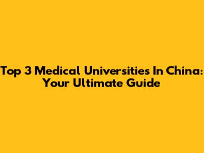 Top 3 Medical Universities In China: Your Ultimate Guide