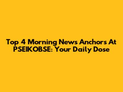 Top 4 Morning News Anchors At PSEIKOBSE: Your Daily Dose