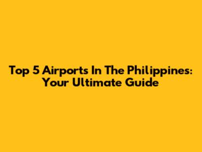 Top 5 Airports In The Philippines: Your Ultimate Guide
