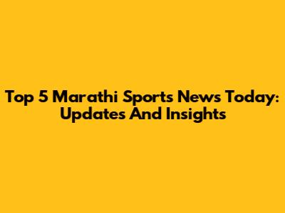 Top 5 Marathi Sports News Today: Updates And Insights