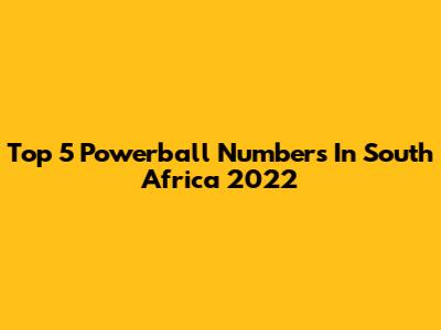 Top 5 Powerball Numbers In South Africa 2022