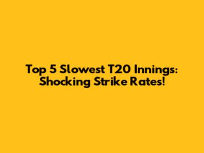 Top 5 Slowest T20 Innings: Shocking Strike Rates!