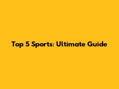 Top 5 Sports: Ultimate Guide