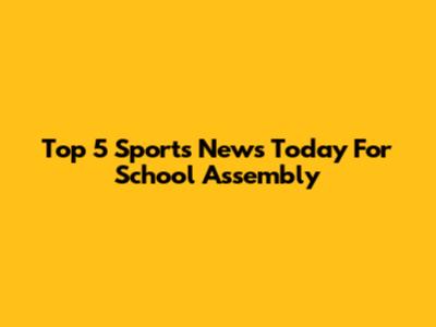Top 5 Sports News Today For School Assembly