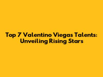 Top 7 Valentino Viegas Talents: Unveiling Rising Stars