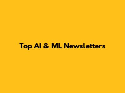 Top AI & ML Newsletters