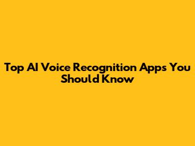 Top AI Voice Recognition Apps You Should Know