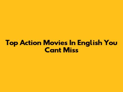 Top Action Movies In English You Can't Miss