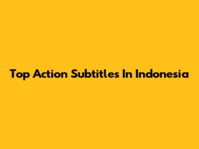 Top Action Subtitles In Indonesia