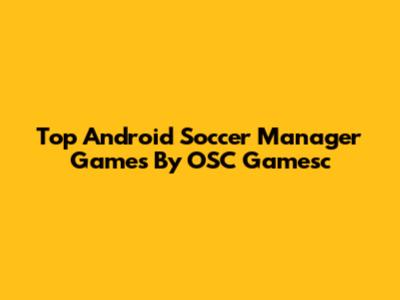Top Android Soccer Manager Games By OSC Gamesc