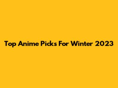 Top Anime Picks For Winter 2023