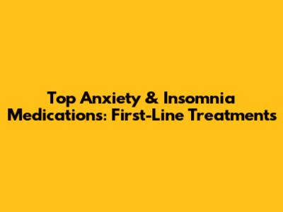 Top Anxiety & Insomnia Medications: First-Line Treatments